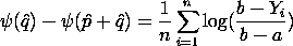 psi(phat)-psi(phat+qhat)=(1/n)*SUM[i=1 to n][LOG[(Y(i)-b)/(b-a)]]