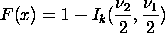 F(x) = 1 - I(k)(nu2/2,nu1/2)