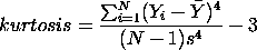 kurtosis = SUM[i=1 to N][(Y(i) - YBAR)**4]/((N-1)*s**4) - 3