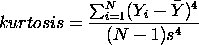 kurtosis = SUM(Y(i) - YBAR)**4/(N-1)*s**4 where the&#10; summation is from 1 to N