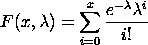 F(x,lambda) = SUM[EXP(-lambda)*lambda**i/i!]
   where the summation is for i = 0 to x