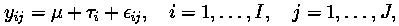 y(ij) = mu + tau(i) +e(ij),  i = 1,...,I,  j = 1,...,J,